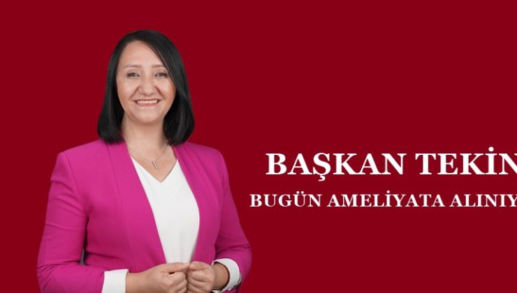 PAZARYERİ BELEDİYE BAŞKANI ZEKİYE TEKİN BUGÜN AMELİYATA ALINIYOR