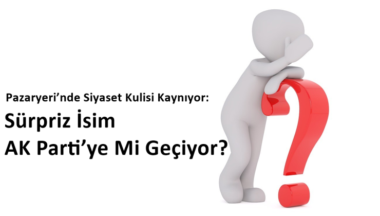 Pazaryeri'nde Siyaset Kulisi Kaynıyor: Sürpriz İsim AK Parti'ye Mi Geçiyor?