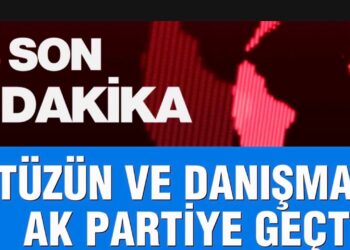 TÜZÜN VE DANIŞMAN AK PARTİ’YE GEÇTİ